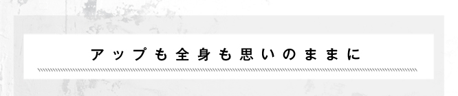 アップも全身も思いのままに