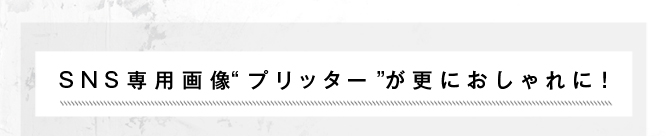 SNS専用画像“プリッター”が更におしゃれに！