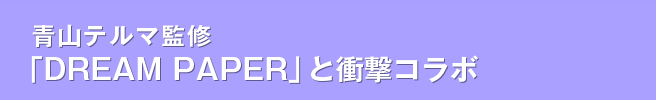 青山テルマ監修「ＤＲＥＡＭ　ＰＡＰＥＲ」と衝撃コラボ