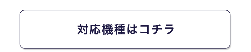 対応機種はコチラ